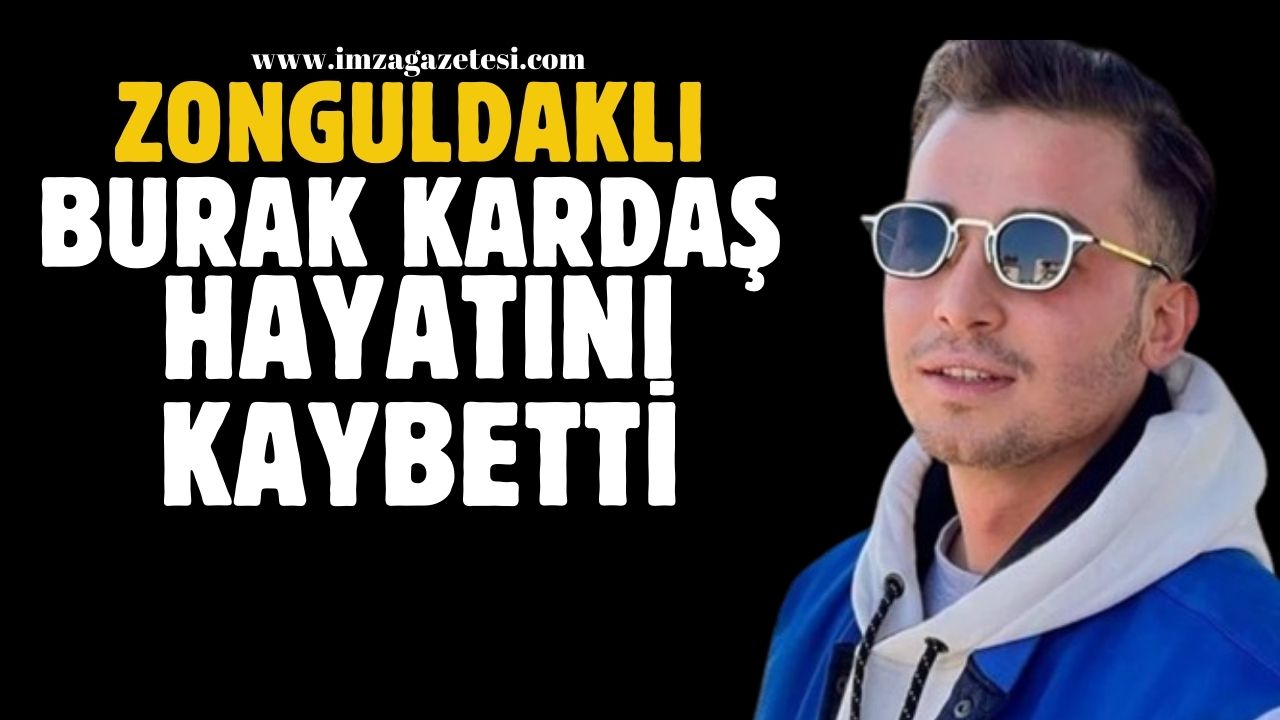 Zonguldaklı Burak Kardaş hayatını kaybetti İmza Gazetesi