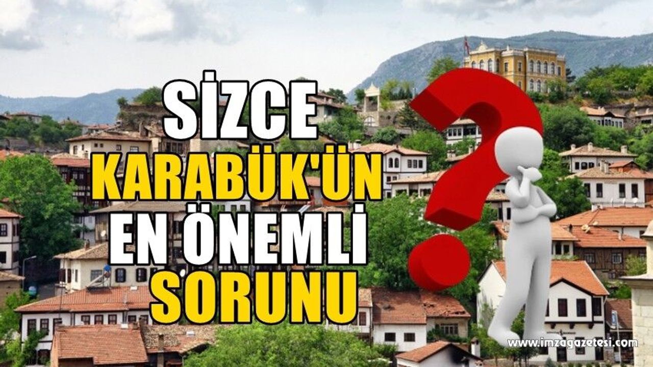 Sizce Karabük'ün en önemli sorunu hangileri? Neler yapmalı?