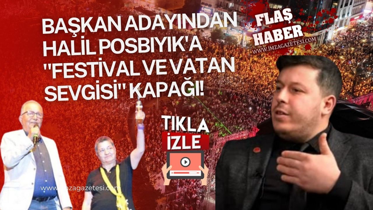 Başkan adayından Halil Posbıyık'a "Festival ve vatan sevgisi" kapağı!