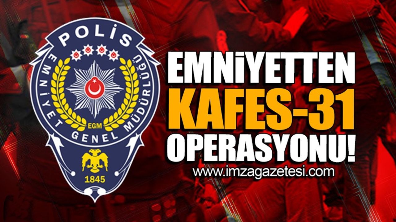 Emniyetten KAFES-31 operasyonu!