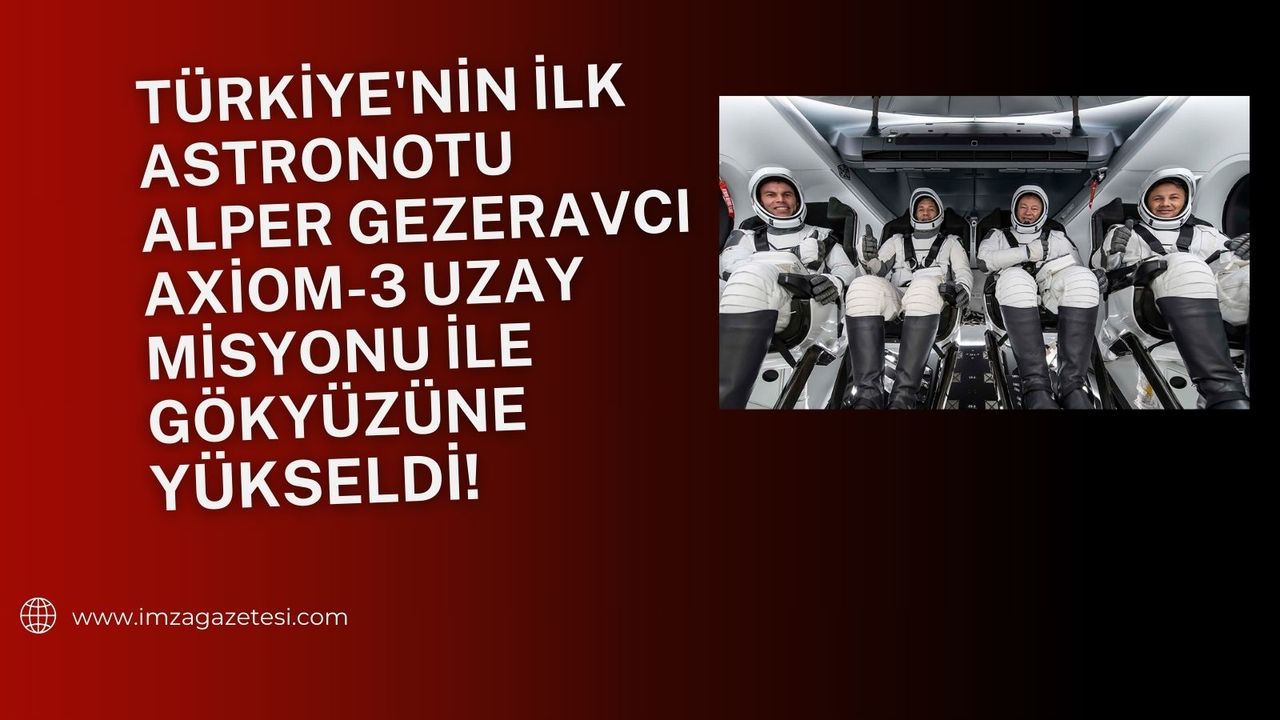 Türkiye'nin İlk Astronotu Alper Gezeravcı, Axiom-3 Uzay Misyonu İle Gökyüzüne Yükseldi!