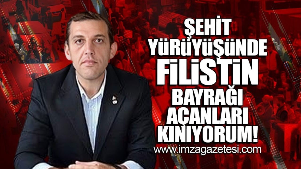 Zafer Partisi Zonguldak İl Başkanı Oğuzhan Turhan, "Şehit yürüşünde Filistin bayrağı açanları kınıyorum"