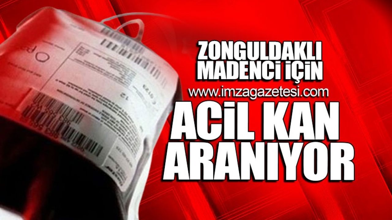 Zonguldaklı madenci için acil kan aranıyor!