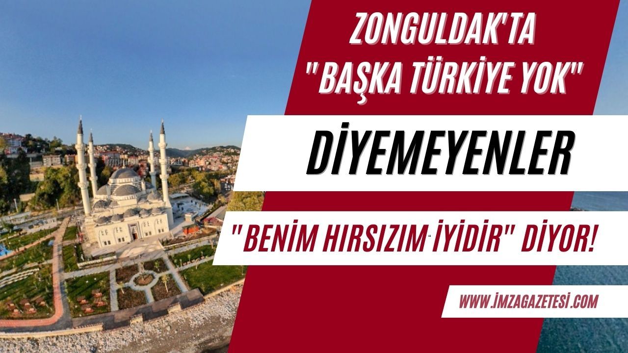 Zonguldak'ta "Başka Türkiye yok" diyemeyenler, "Benim hırsızım iyidir" diyor!