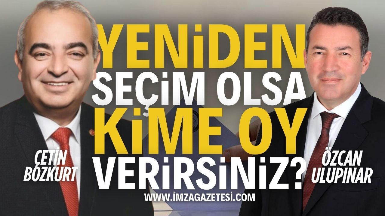Tekrar Seçim Olsa Kime Oy Verirsiniz? Özcan Ulupınar mı? Çetin Bozkurt mu?