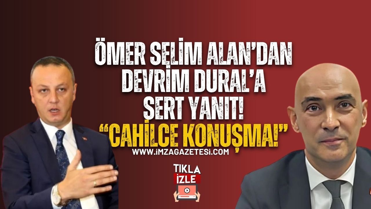 Ömer Selim Alan’dan CHP İl Başkanı Dural’a sert yanıt: “Cahilce konuşma!”