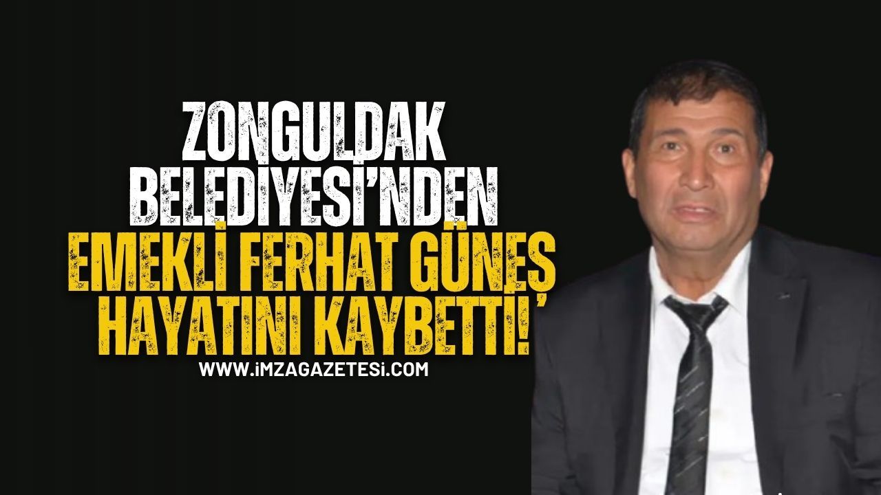 Zonguldak Belediyesi’nden emekli Ferhat Güneş hayatını kaybetti...