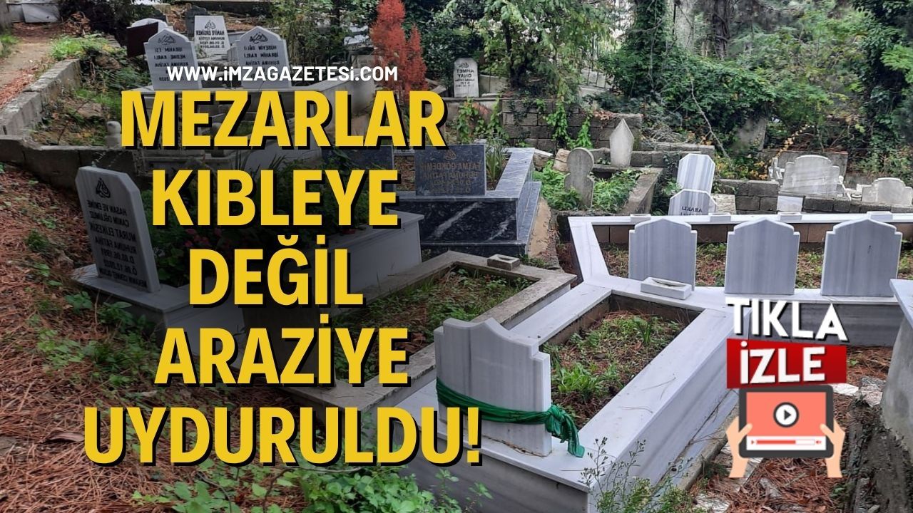 Mezarlar Kıbleye Değil Araziye Uyduruldu!