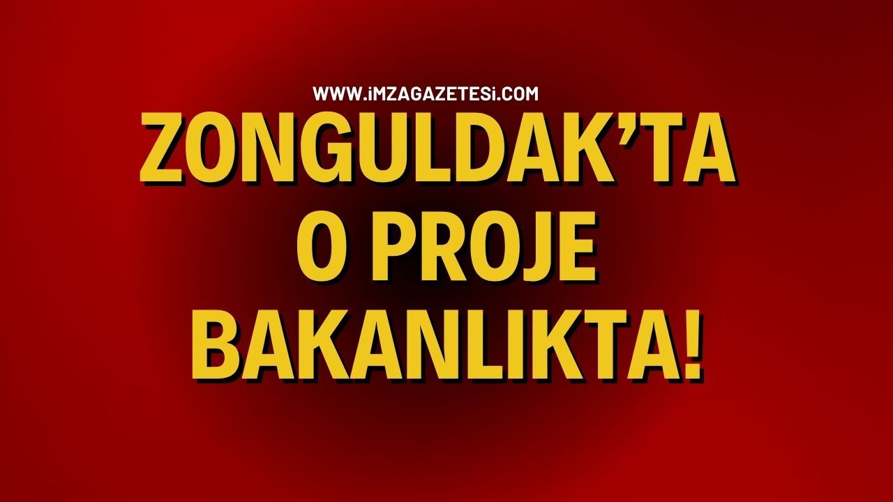 Zonguldak’ta O Proje Bakanlıkta!