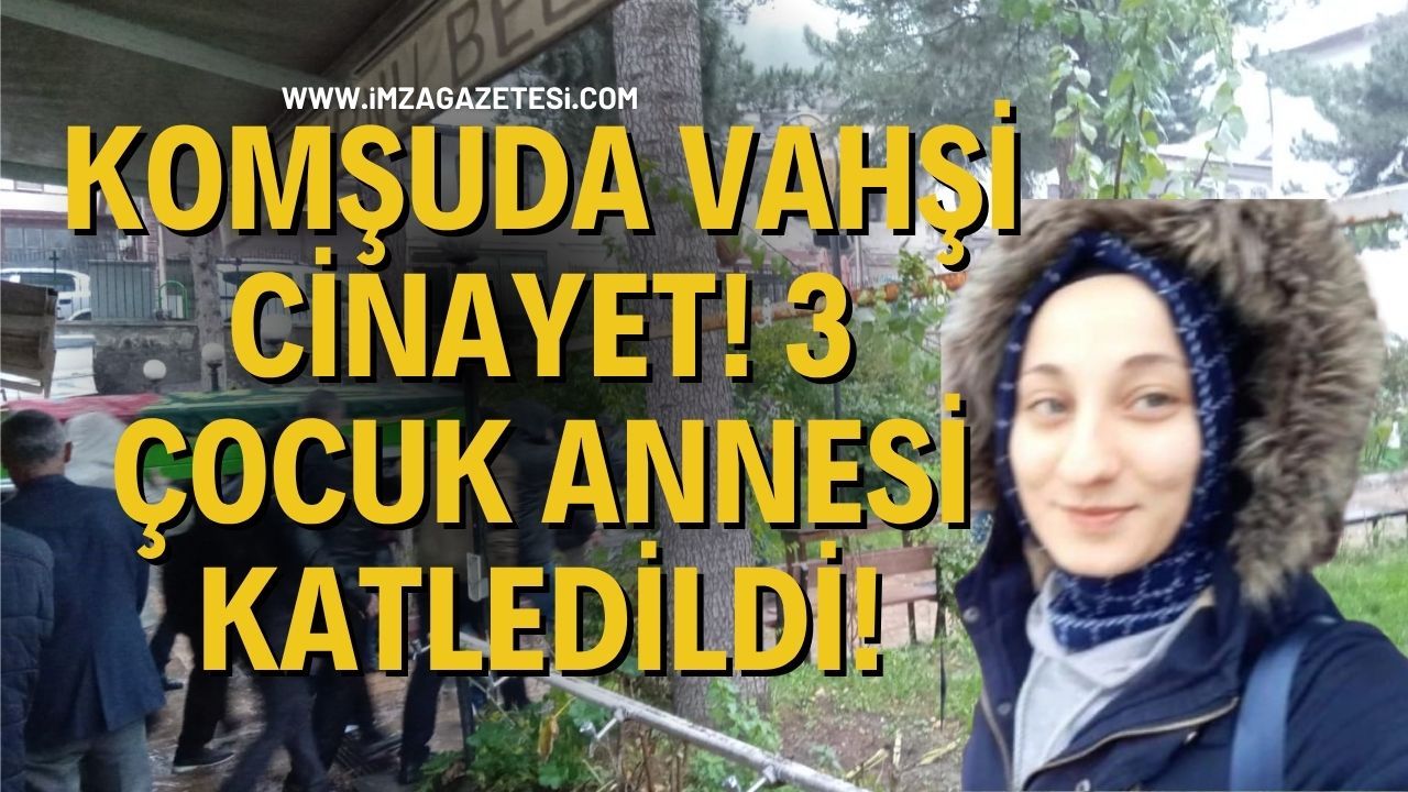 Komşuda Vahşi Cinayet! 3 Çocuk Annesi Katledildi!