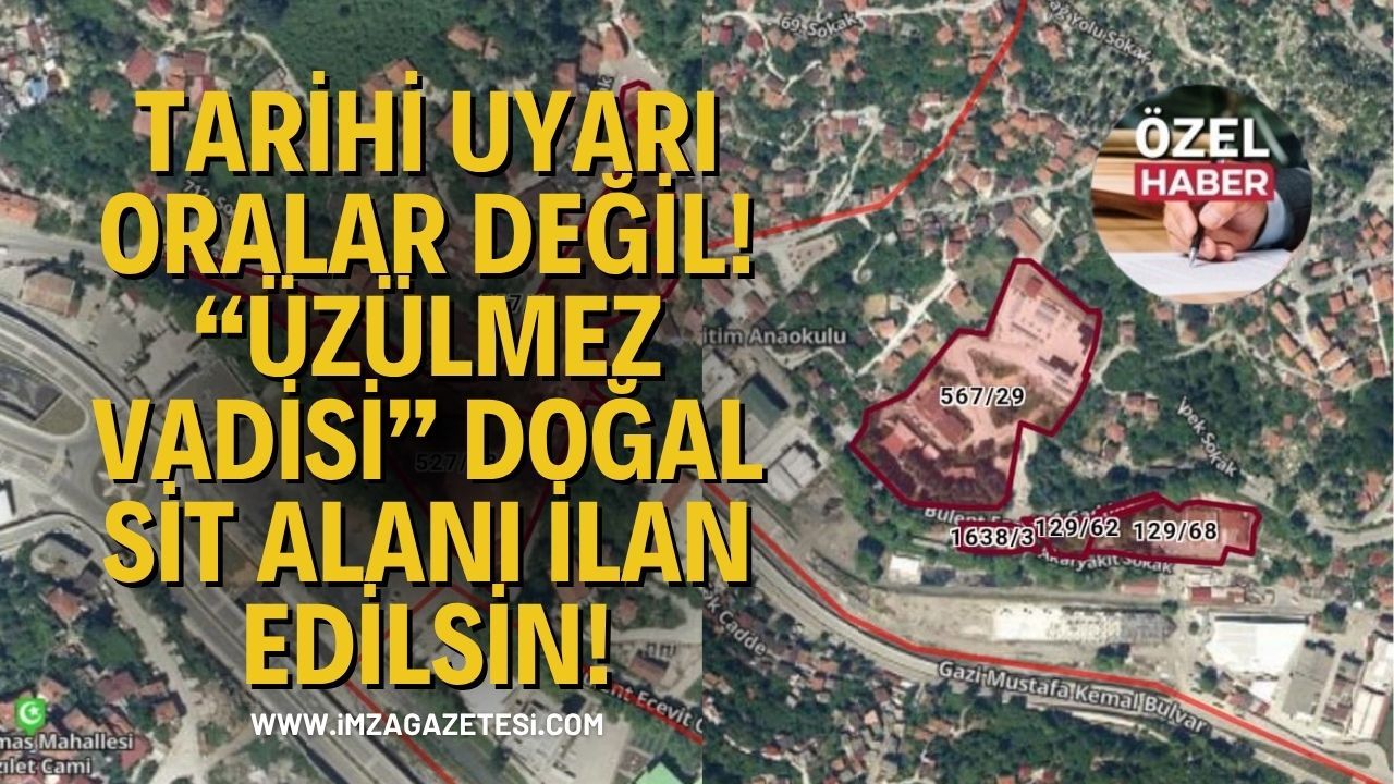 Tarihi Uyarı Oralar Değil! “Üzülmez Vadisi” Doğal Sit Alanı İlan Edilsin!