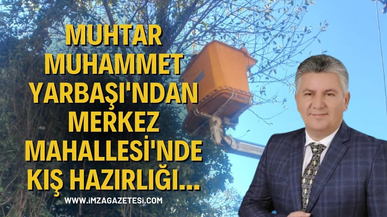 Muhtar Muhammet Yarbaşı'ndan Merkez Mahallesi'nde Kış Hazırlığı...