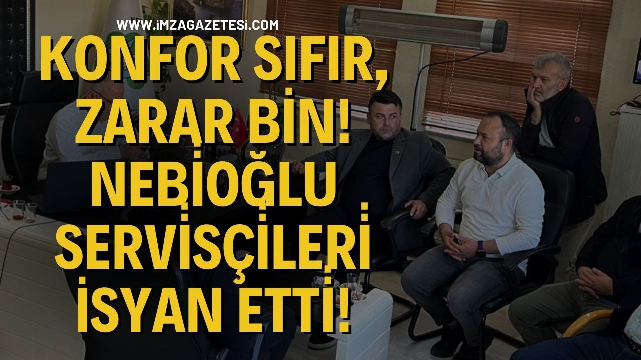 Konfor Sıfır, Zarar Bin! Nebi̇oğlu Servi̇sçi̇leri̇ İsyan etti̇!
