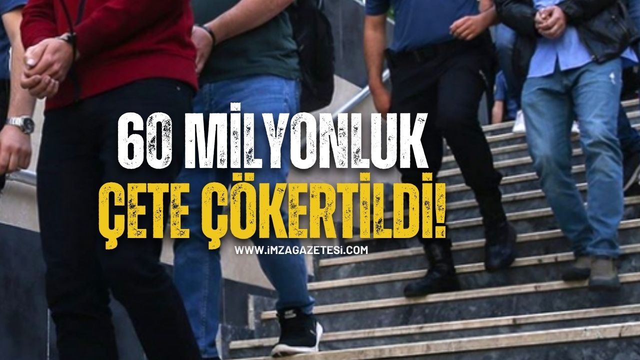 60 Milyon Liralık Dolandırıcılık Çetesi Çökertildi