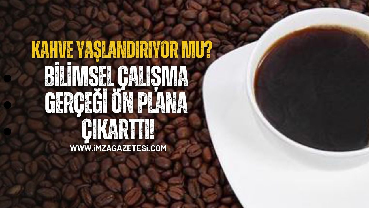 Kahve içmek yaşlandırıyor mu? Bilimsel çalışma gerçekleri ön plana çıkarttı!