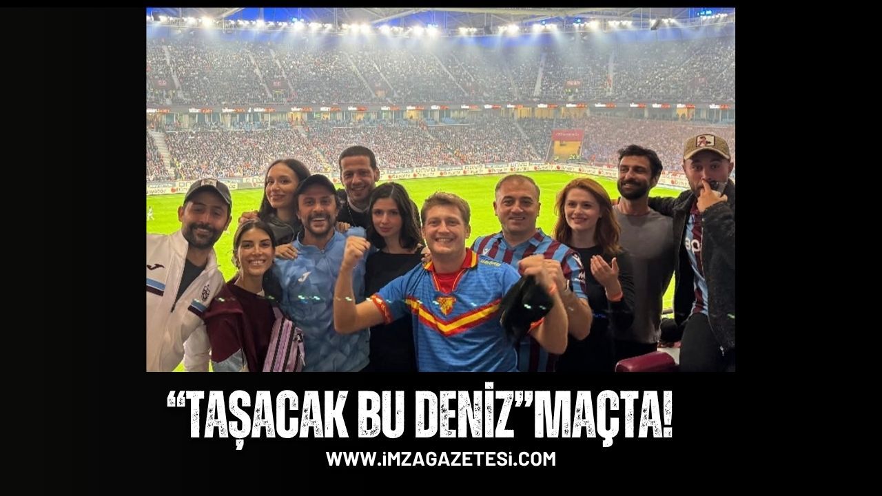 “Taşacak Bu Deniz” Oyuncuları Trabzonspor-Eyüpspor Maçını Tribünden İzledi...