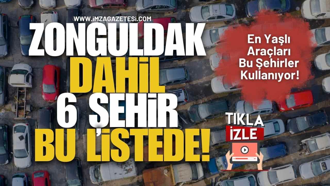 En Yaşlı Araçları Bu Şehirler Kullanıyor! Zonguldak Dahil Altı Şehir Bu Listede!
