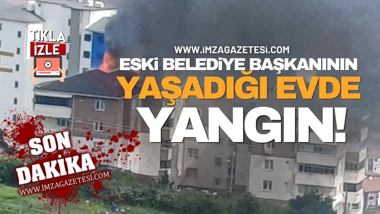 Eski Belediye Başkanının yaşadığı Apartmanda Yangın! Alevler