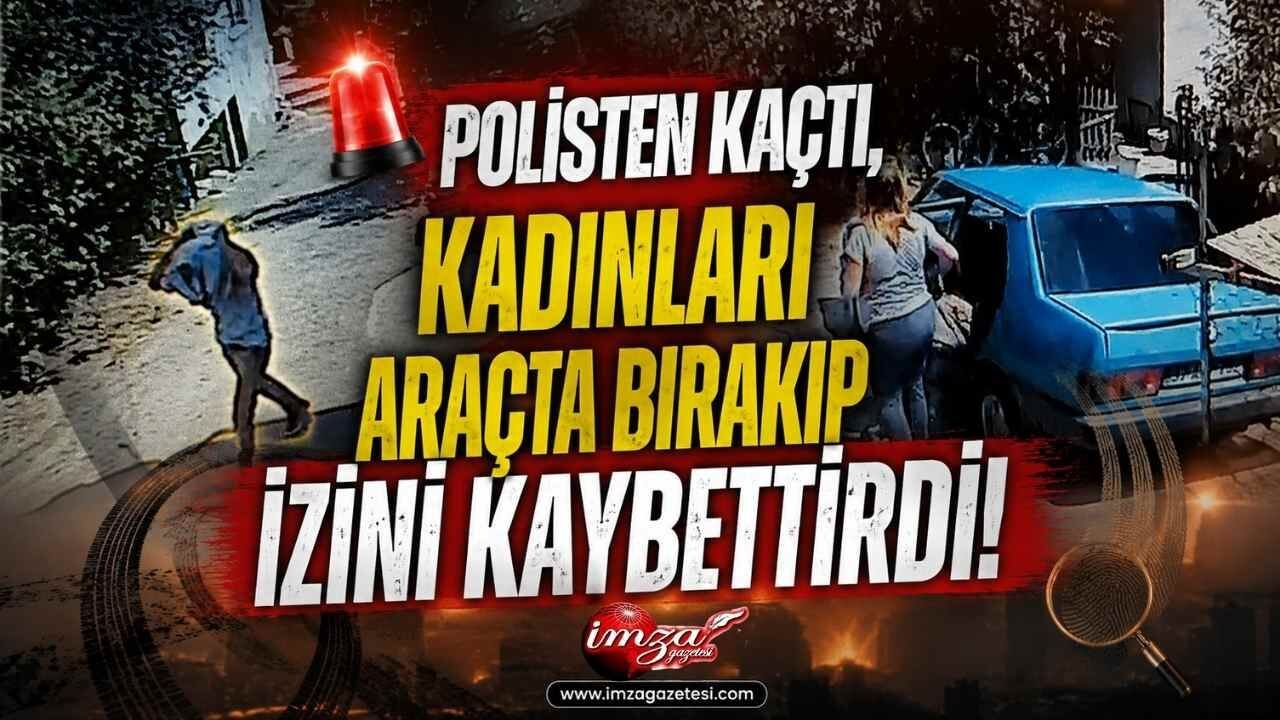 Polisten Kaçtı, Kadınları Araçta Bırakıp İzini Kaybettirdi