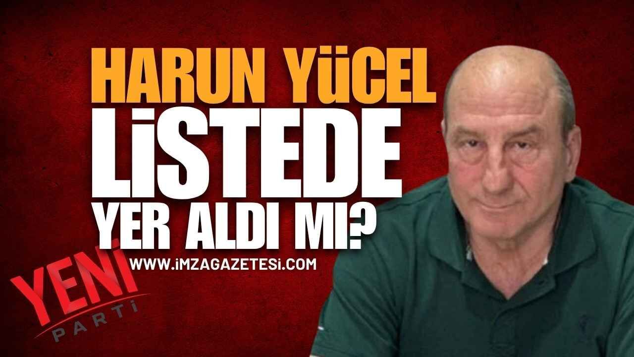 Zonguldak Yeni Parti'de Harun Yücel Listede Yer Aldı Mı?
