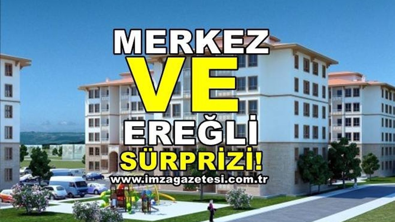 Flaş! TOKİ Sosyal Konut projesinde Ereğli ve Zonguldak merkez sürprizi...