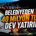 Belediyeden 40 Milyon TL’lik Dev Yatırım!