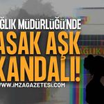 İl Sağlık Müdürlüğü'nde Yasak Aşk Skandalı!