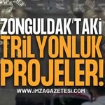 Zonguldak’taki Trilyonluk Projeler!