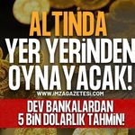 Altında Yer Yerinden Oynayacak! Dev Bankalardan 5 Bin Dolarlık Tahmin!