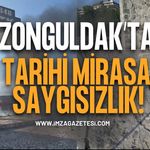 Zonguldak'ta Tarihi Mirasa Saygısızlık!