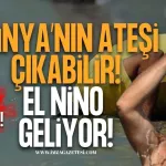 Dünya’nın Ateşi Çıkabilir! El Nino Geliyor!