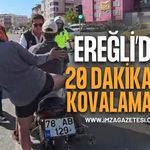 Ereğli’de 20 Dakikalık Kovalamaca!