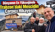 Dünyanın En Yükseğinde Trabzon’daki Mescidin Çarpıcı Hikayesi…