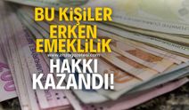 Bu kişiler erken emeklilik hakkı kazandı! İşte SGK'nın hazırladığı liste