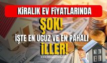 Kira Fiyatlarında Uçurum! En Ucuz ve En Pahalı İller Açıklandı...