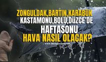 Zonguldak, Bartın, Karabük, Kastamonu, Bolu, Düzce'de hafta sonu hava nasıl olacak?