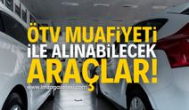 ÖTV muafiyetli araçlar: ÖTV Muafiyeti ile alınabilecek arabalar