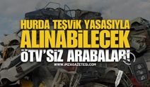 Hurda Teşvik Yasasıyla Alınabilecek ÖTV'siz Arabalar