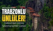 Trabzonlu Ünlüler | Trabzon’dan Çıkmış Tanınmış İsimler Listesi