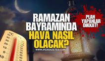 Plan Yapanlar Dikkat! Ramazan Bayramı’nda Hava Nasıl Olacak?