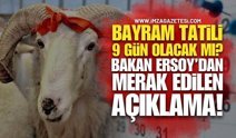Kurban Bayramı Tatili 9 Gün Olacak mı? Bakan Ersoy’dan Merak Edilen Açıklama!