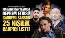 Magazin Dünyasında Deprem Etkisi! Gündemi Sarsan 25 Kişilik Şok Liste!