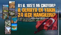 81 İl 105'e Çıkabilir: İl Olmaya En Yakın 24 İlçe Belli Oldu!