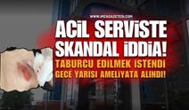 Acil Serviste Skandal İddia! Taburcu Edilmek İstendi, Organı Patladı!