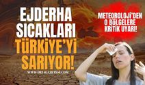 Ejderha Sıcakları Türkiye'yi Sarıyor! Meteoroloji'den O Bölgelere Kritik Uyarı!