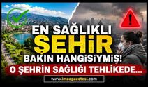 En Sağlıklı Şehir Bakın Hangisiymiş! O Şehrin Sağlığı Tehlikede...