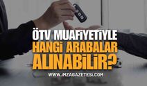 ÖTV Muafiyeti İle Alınabilecek Arabalar Neler? ÖTV Muafiyeti İle Nasıl Araba Alınır?