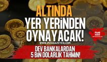 Altında Yer Yerinden Oynayacak! Dev Bankalardan 5 Bin Dolarlık Tahmin!
