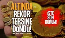 Altında Rekor Rüzgarı Tersine Döndü! İşte Son Durum!