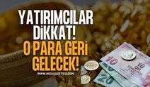 Altın Yatırımcıları Dikkat. O Para Geri Gelecek